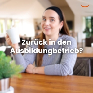 Zurück in den Ausbildungsbetrieb?